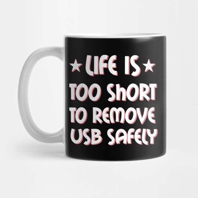 Life is too short to remove USB safely by teweshirt